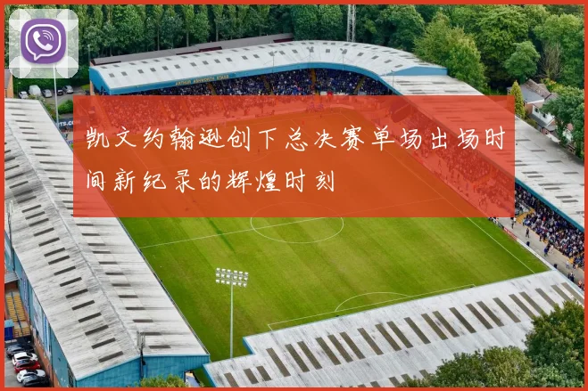 凯文约翰逊创下总决赛单场出场时间新纪录的辉煌时刻