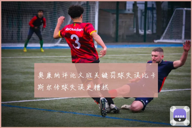 奥康纳评论文班关键罚球失误比卡斯尔传球失误更糟糕