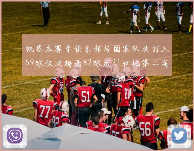 凯恩本赛季俱乐部与国家队共打入69球仅次梅西82球成21世纪第二高纪录